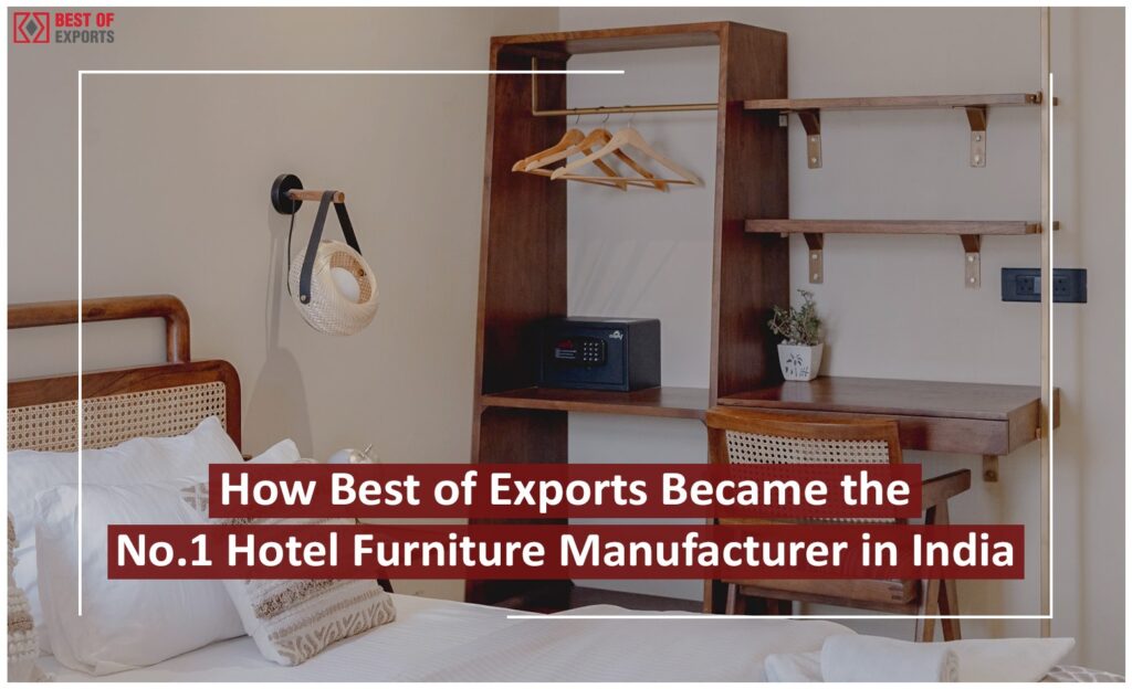 How Best of Exports Became the No.1 Hotel Furniture Manufacturer in India